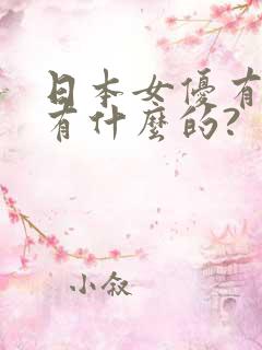 日本女优有个叫有什么的?