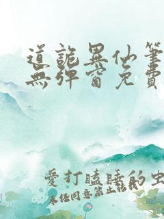 道诡异仙笔趣阁无弹窗免费