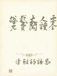 总裁大人要够没免费阅读全文