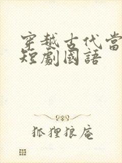 穿越古代当世子短剧国语