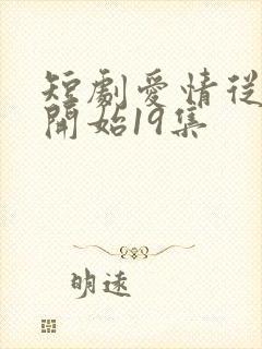 短剧爱情从结婚开始19集
