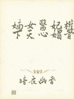 嫡女医妃权倾天下天心媚骨