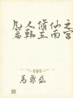 凡人修仙之仙界篇韩立南宫婉全本免费下载