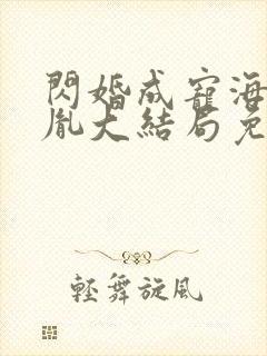 闪婚成宠海彤战胤大结局免费阅读
