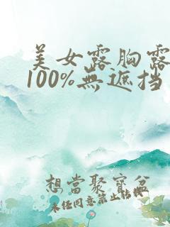 美女露胸露乳头100%无遮挡