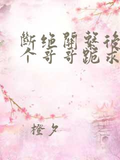断绝关系后,三个哥哥跪求我原谅短剧