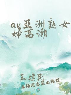av亚洲熟女少妇高潮