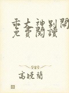 乖大神别闹小说免费阅读