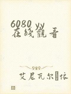 6080 yy在线观看