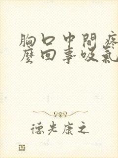 胸口中间疼是怎么回事吸气会疼