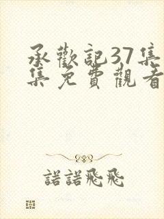 承欢记37集全集免费观看高清