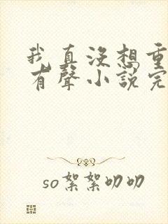 我真没想重生啊有声小说完整