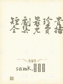 短剧最珍贵的你全集免费播放