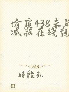 偷窥438未删减版在线观看
