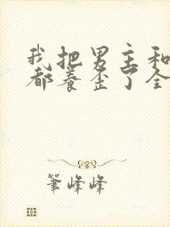 我把男主和反派都养歪了全文免费
