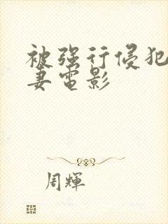 被强行侵犯的人妻电影