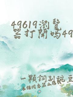 49619浏览器打开吗49619