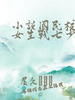 小说国民校草是女生战七少