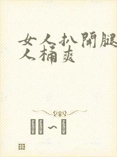女人扒开腿让男人桶爽