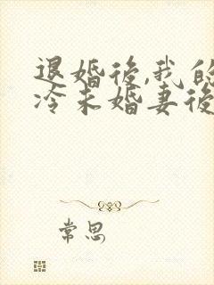 退婚后,我的高冷未婚妻后悔了/