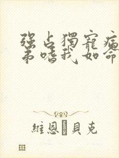 强占独宠病娇弟弟嗜我如命江衍小说在线阅