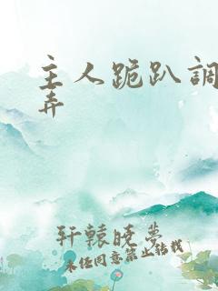 主人跪趴调教玩弄