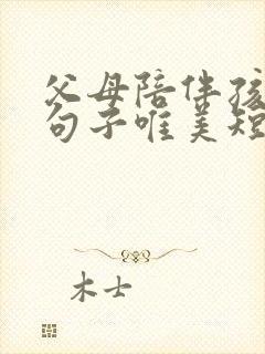 父母陪伴孩子的句子唯美短句
