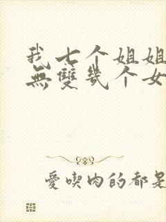 我七个姐姐绝世无双几个女主