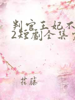 判官王妃不好惹2短剧全集完整版免费观看