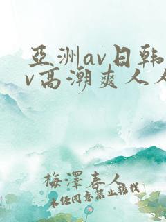 亚洲av日韩av高潮爽人人