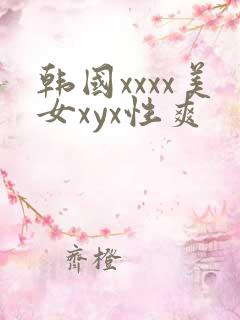 韩国xxxx美女xyx性爽