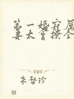 第一婚宠厉爷娇妻太会撩全文
