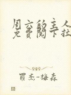 周六的主人漫画免费阅下拉式阅读
