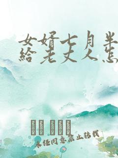 女婿七月半写包给老丈人怎么称呼他