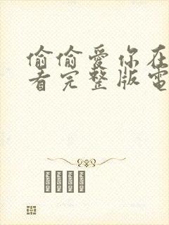 偷偷爱你在线观看完整版电影免费