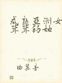 成熟亚洲女人毛茸茸的她