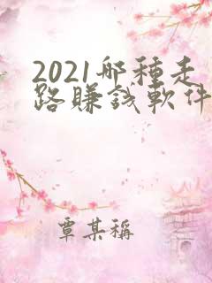 2021哪种走路赚钱软件最靠谱