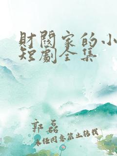 财阀家的小女儿短剧全集