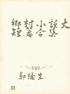 乡村小说大杂烩短篇合集