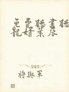 免费听书听上门龙婿叶辰