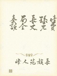 秦局长孙晴晴小说全文免费阅读最新章节