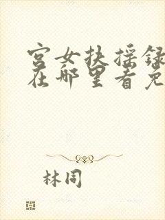 宫女扶摇录短剧在哪里看免费