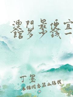 澳门最便宜的旅馆多少钱一晚