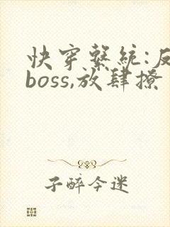 快穿系统:反派boss,放肆撩