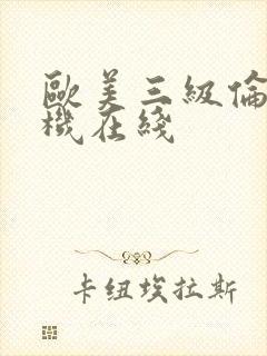 欧美三级伦理手机在线