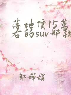 落地价15万左右的suv哪款好