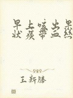 早上咳出果冻胶状痰带血丝