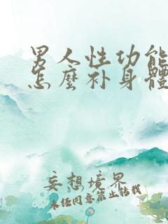 男人性功能减退怎么补身体