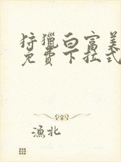 狩猎白富美漫画免费下拉式