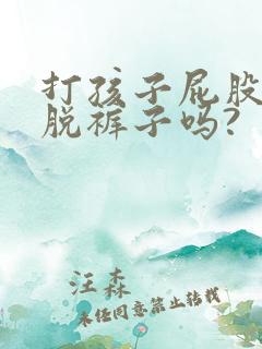 打孩子屁股需要脱裤子吗?